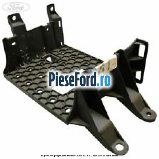Suport DVD player Ford Mondeo 2008-2014 2.0 TDCi 130 cp AZBA diesel