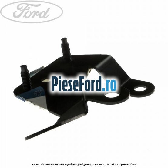 Suport electrovalva vacuum superioara Ford Galaxy 2007-2014 2.0 TDCi 130 cp AZWA diesel