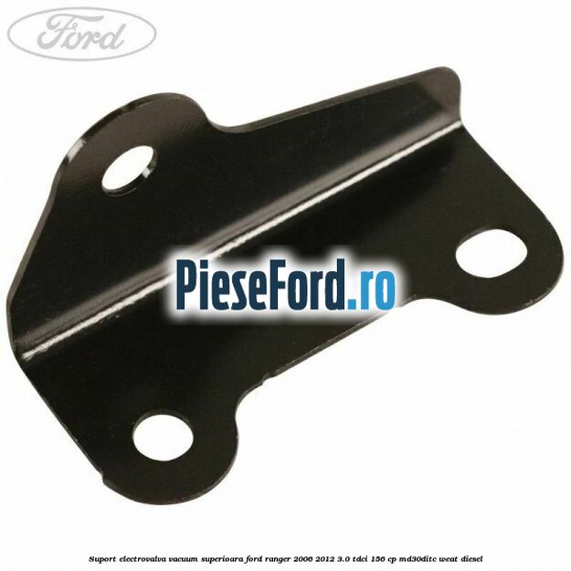 Suport electrovalva vacuum superioara Ford Ranger 2006-2012 3.0 TDCi 156 cp MD30DITC, WEAT diesel