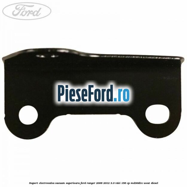 Suport electrovalva vacuum superioara Ford Ranger 2006-2012 3.0 TDCi 156 cp MD30DITC, WEAT diesel