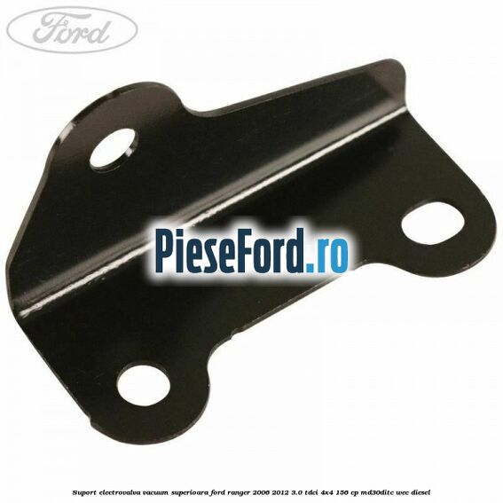 Suport electrovalva vacuum superioara Ford Ranger 2006-2012 3.0 TDCi 4x4 156 cp MD30DITC, WEC diesel