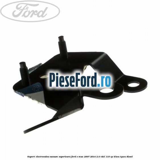 Suport electrovalva vacuum superioara Ford S-Max 2007-2014 2.0 TDCi 115 cp KLWA, TYWA diesel