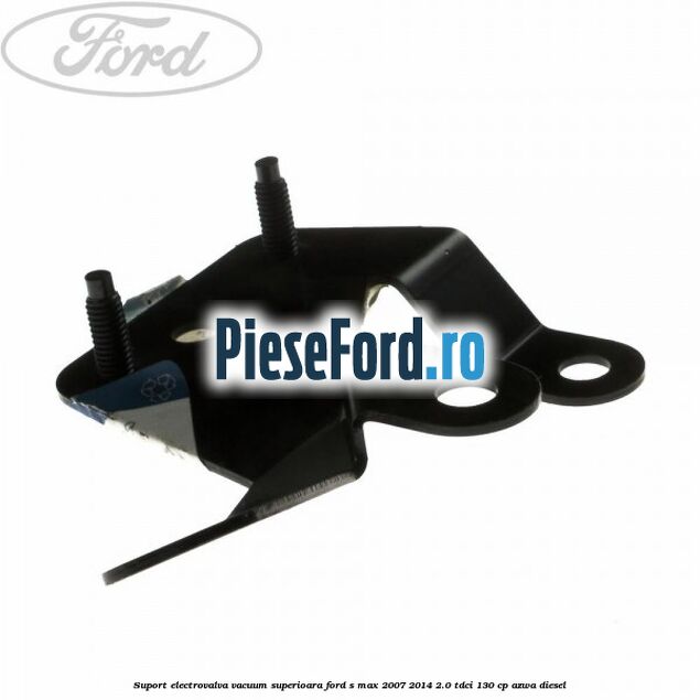 Suport electrovalva vacuum superioara Ford S-Max 2007-2014 2.0 TDCi 130 cp AZWA diesel