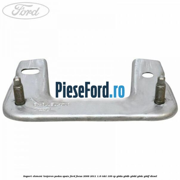 Suport element lonjeron podea spate Ford Focus 2008-2011 1.6 TDCi 109 cp G8DA, G8DB, G8DD, G8DE, G8DF diesel