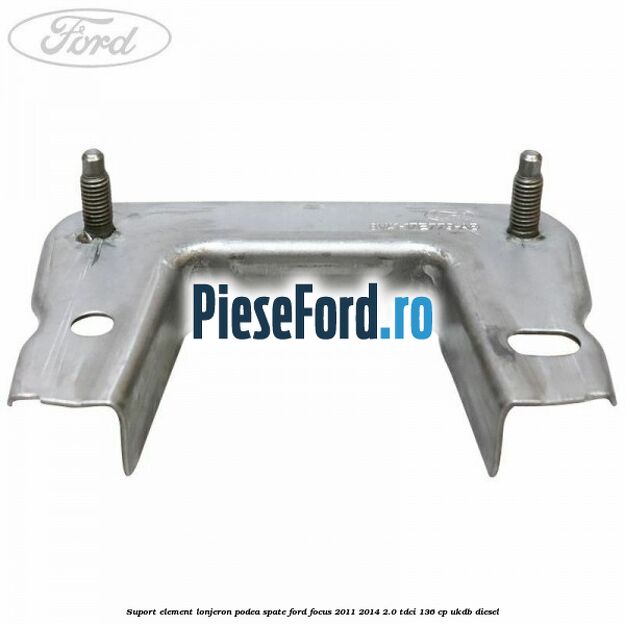Suport element lonjeron podea spate Ford Focus 2011-2014 2.0 TDCi 136 cp UKDB diesel
