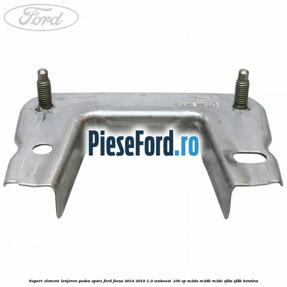 Suport element lonjeron podea spate Ford Focus 2014-2018 1.0 EcoBoost 100 cp M2DA, M2DB, M2DC, SFDA, SFDB benzina