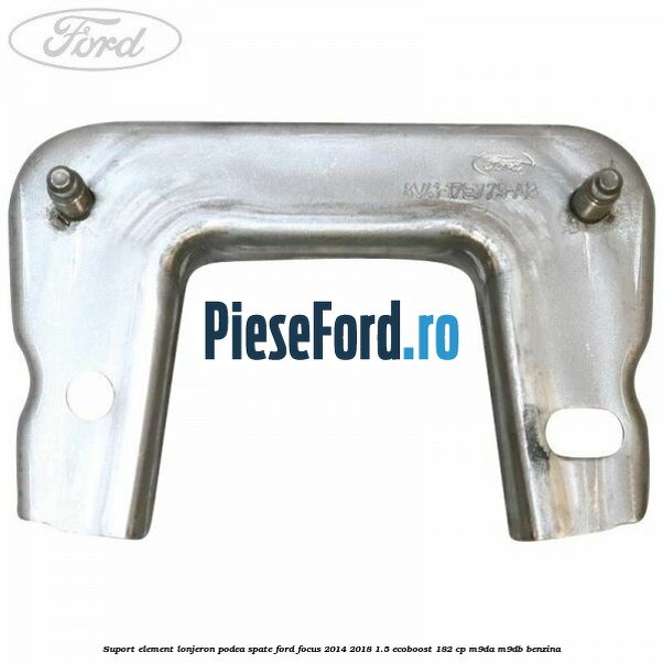 Suport element lonjeron podea spate Ford Focus 2014-2018 1.5 EcoBoost 182 cp M9DA, M9DB benzina