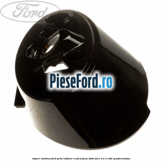 Suport emblema Ford grila radiator RS Ford Focus 2008-2011 2.5 RS 305 cp JZDA benzina