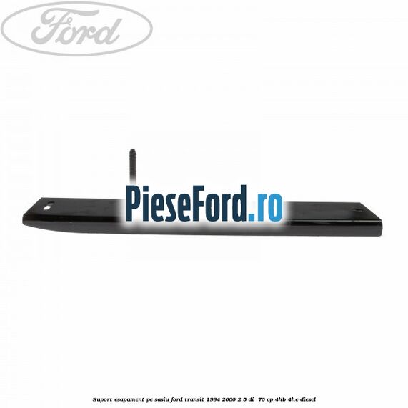 Suport esapament pe sasiu Ford Transit 1994-2000 2.5 DI  76 cp 4HB, 4HC diesel