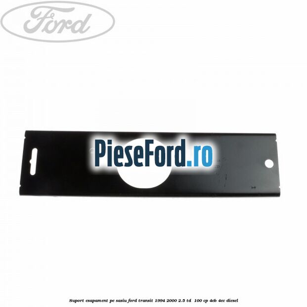 Suport esapament pe sasiu Ford Transit 1994-2000 2.5 TD  100 cp 4EB, 4EC diesel