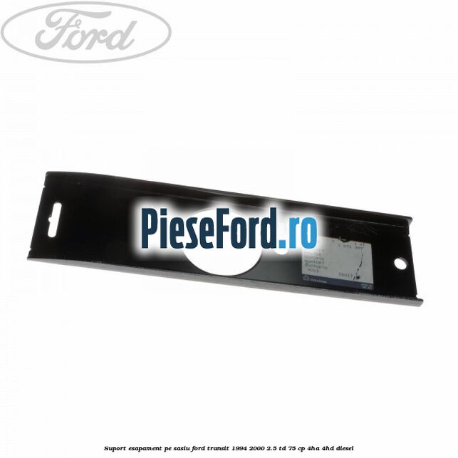 Suport esapament pe sasiu Ford Transit 1994-2000 2.5 TD 75 cp 4HA, 4HD diesel
