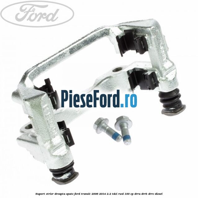 Suport etrier dreapta spate Ford Transit 2006-2014 2.2 TDCi RWD 100 cp DRRA, DRRB, DRRC diesel