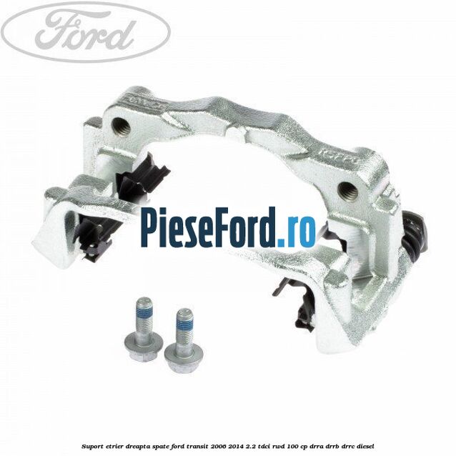 Suport etrier dreapta spate Ford Transit 2006-2014 2.2 TDCi RWD 100 cp
