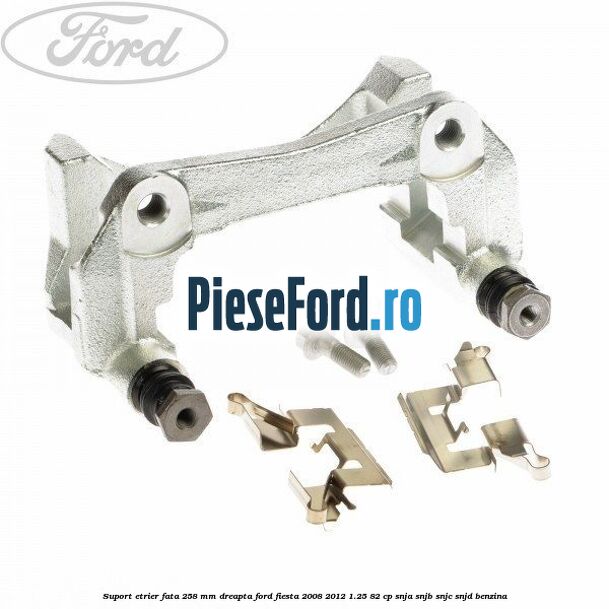 Suport etrier fata 258 mm dreapta Ford Fiesta 2008-2012 1.25 82 cp SNJA, SNJB, SNJC, SNJD benzina