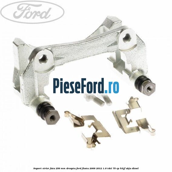 Suport etrier fata 258 mm dreapta Ford Fiesta 2008-2012 1.6 TDCi 75 cp HHJF, UBJA diesel