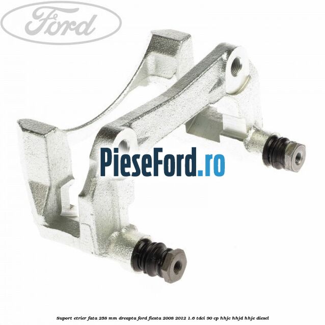 Suport etrier fata 258 mm dreapta Ford Fiesta 2008-2012 1.6 TDCi 90 cp HHJC, HHJD, HHJE diesel