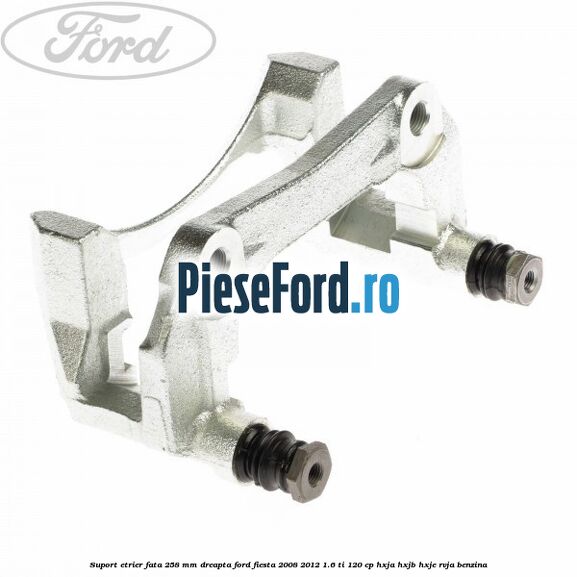 Suport etrier fata 258 mm dreapta Ford Fiesta 2008-2012 1.6 Ti 120 cp HXJA, HXJB, HXJE, RVJA benzina