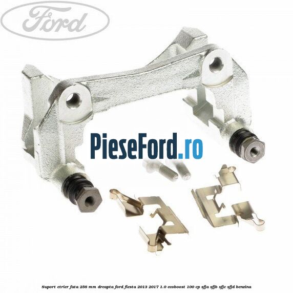 Suport etrier fata 258 mm dreapta Ford Fiesta 2013-2017 1.0 EcoBoost 100 cp SFJA, SFJB, SFJC, SFJD benzina