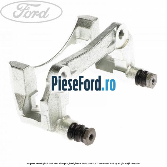 Suport etrier fata 258 mm dreapta Ford Fiesta 2013-2017 1.0 EcoBoost 125 cp M1JE, M1JH benzina