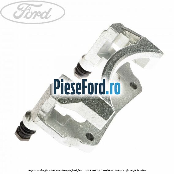 Suport etrier fata 258 mm dreapta Ford Fiesta 2013-2017 1.0 EcoBoost 125 cp M1JE, M1JH benzina