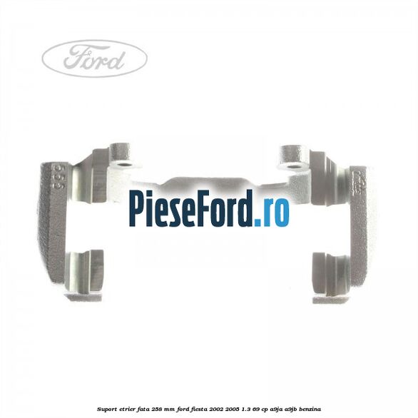 Suport etrier fata 258 MM Ford Fiesta 2002-2005 1.3 69 cp A9JA, A9JB benzina
