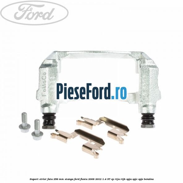 Suport etrier fata 258 mm stanga Ford Fiesta 2008-2012 1.4 97 cp RTJA, RTJB, SPJA, SPJC, SPJE benzina