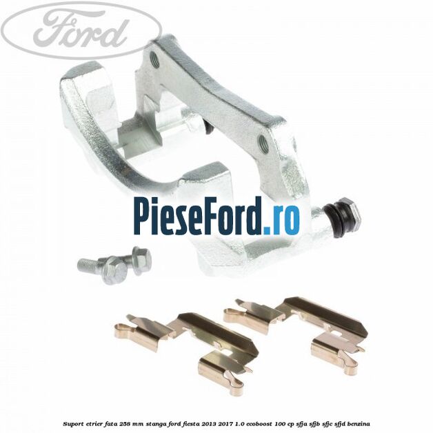 Suport etrier fata 258 mm stanga Ford Fiesta 2013-2017 1.0 EcoBoost 100 cp Suport etrier fata 258 mm stanga Ford Fiesta 2013-2017 1.0 EcoBoost 100 cp SFJA, SFJB, SFJC, SFJD benzina