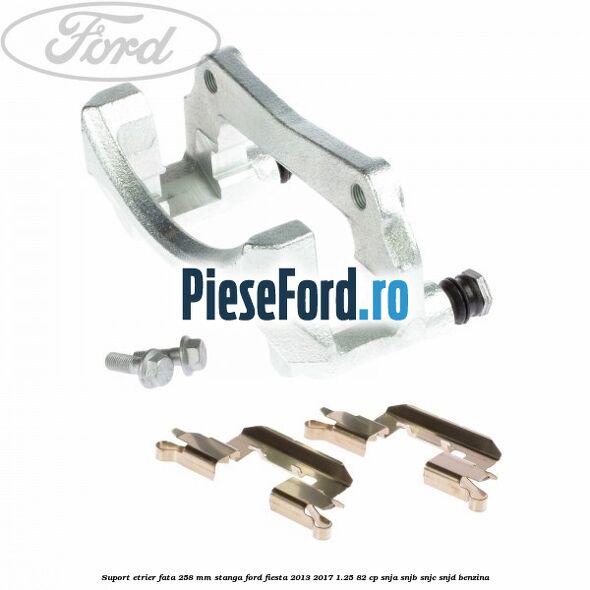 Suport etrier fata 258 mm stanga Ford Fiesta 2013-2017 1.25 82 cp SNJA, SNJB, SNJC, SNJD benzina