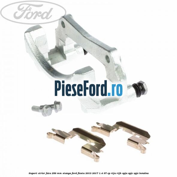 Suport etrier fata 258 mm stanga Ford Fiesta 2013-2017 1.4 97 cp RTJA, RTJB, SPJA, SPJC, SPJE benzina