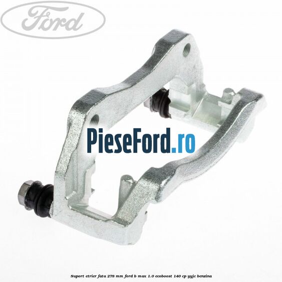 Suport etrier fata 278 MM Ford B-Max 1.0 EcoBoost 140 cp YYJC benzina