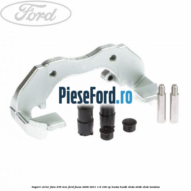 Suport etrier fata 278 MM Ford Focus 2008-2011 1.6 100 cp HWDA, HWDB, SHDA, SHDB, SHDC benzina
