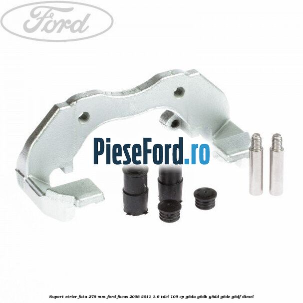 Suport etrier fata 278 MM Ford Focus 2008-2011 1.6 TDCi 109 cp G8DA, G8DB, G8DD, G8DE, G8DF diesel
