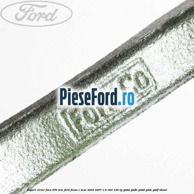Suport etrier fata 278 MM Ford Focus C-Max 2003-2007 1.6 TDCi 109 cp G8DA, G8DB, G8DD, G8DE, G8DF diesel
