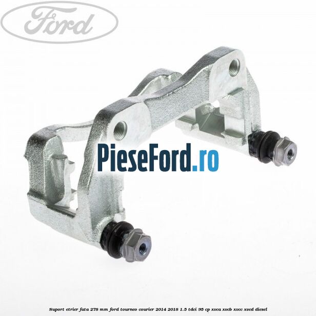 Suport etrier fata 278 MM Ford Tourneo Courier 2014-2018 1.5 TDCi 95 cp XVCA, XVCB, XVCC, XVCD diesel