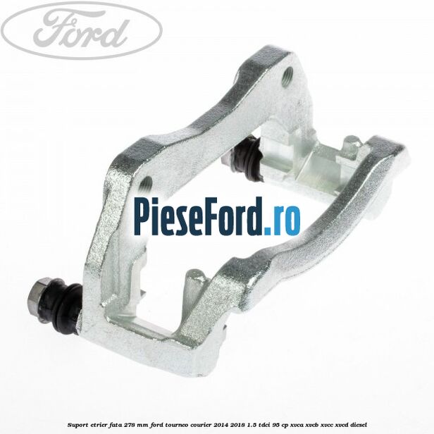 Suport etrier fata 278 MM Ford Tourneo Courier 2014-2018 1.5 TDCi 95 cp XVCA, XVCB, XVCC, XVCD diesel