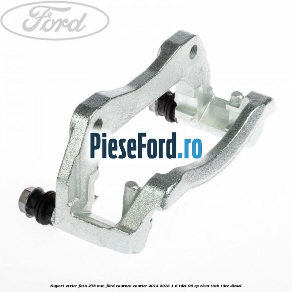 Suport etrier fata 278 MM Ford Tourneo Courier 2014-2018 1.6 TDCi 95 cp T3CA, T3CB, T3CC diesel