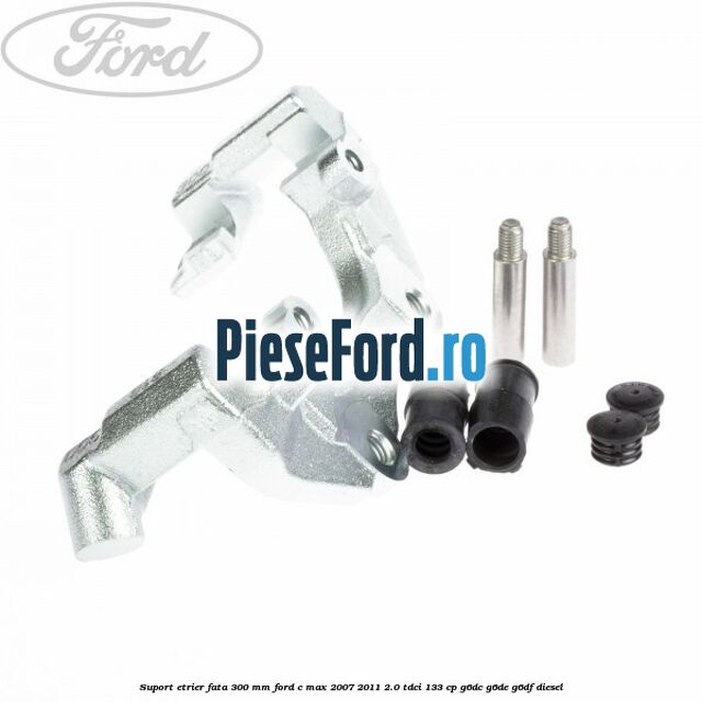 Suport etrier fata 300 MM Ford C-Max 2007-2011 2.0 TDCi 133 cp G6DC, G6DE, G6DF diesel
