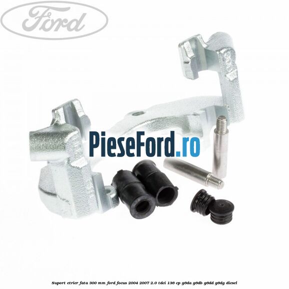 Suport etrier fata 300 MM Ford Focus 2004-2007 2.0 TDCi 136 cp G6DA, G6DB, G6DD, G6DG diesel