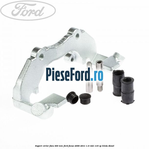 Suport etrier fata 300 MM Ford Focus 2008-2011 1.8 TDCi 115 cp KKDA diesel