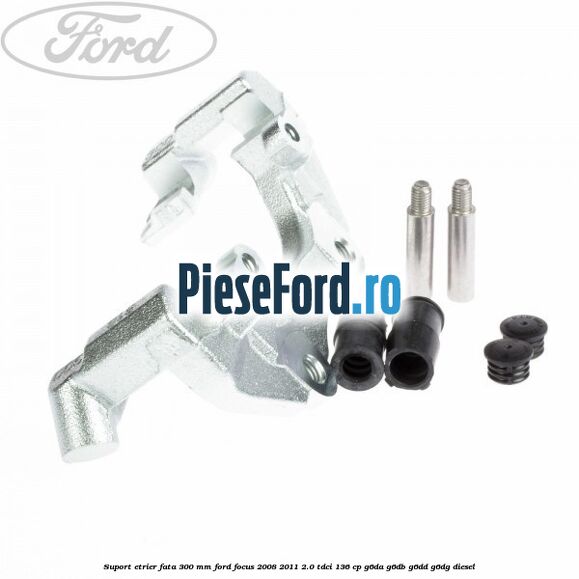 Suport etrier fata 300 MM Ford Focus 2008-2011 2.0 TDCi 136 cp G6DA, G6DB, G6DD, G6DG diesel