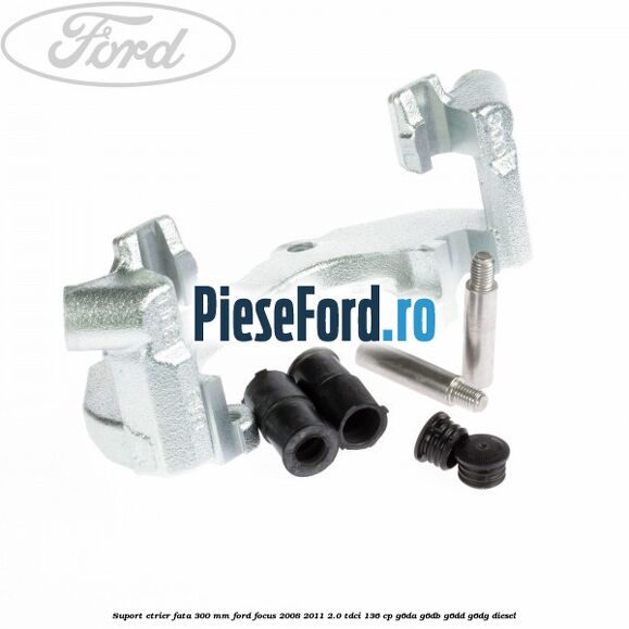 Suport etrier fata 300 MM Ford Focus 2008-2011 2.0 TDCi 136 cp G6DA, G6DB, G6DD, G6DG diesel