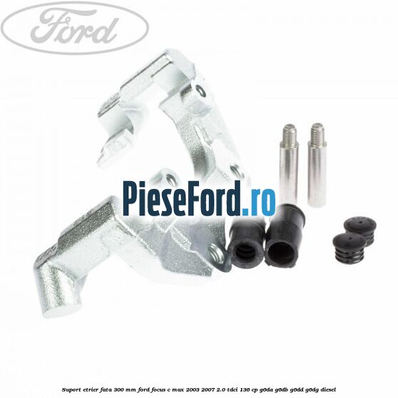 Suport etrier fata 300 MM Ford Focus C-Max 2003-2007 2.0 TDCi 136 cp G6DA, G6DB, G6DD, G6DG diesel