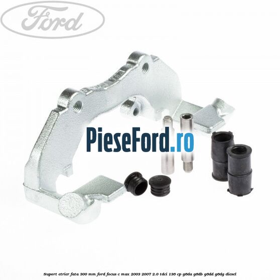 Suport etrier fata 300 MM Ford Focus C-Max 2003-2007 2.0 TDCi 136 cp G6DA, G6DB, G6DD, G6DG diesel