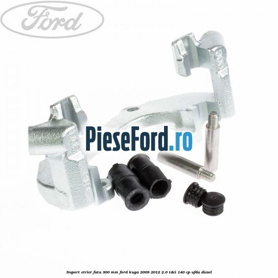 Suport etrier fata 300 MM Ford Kuga 2008-2012 2.0 TDCI 140 cp UFDA diesel