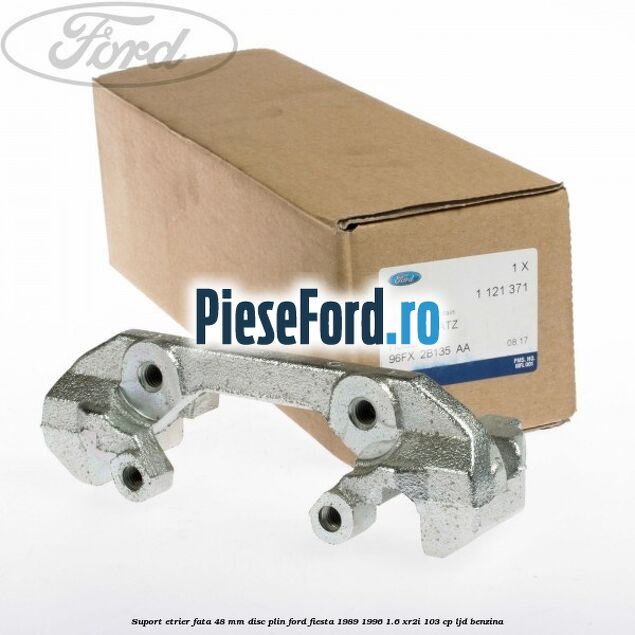 Suport etrier fata 48 mm disc plin Ford Fiesta 1989-1996 1.6 XR2i 103 cp LJD benzina