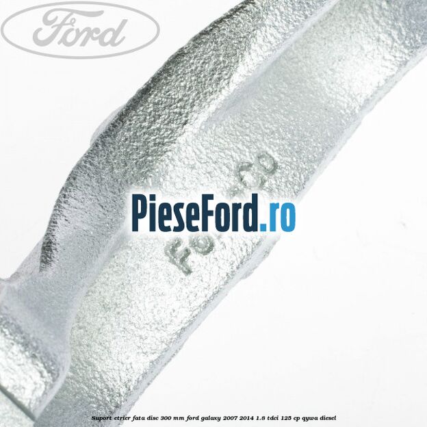 Suport etrier fata disc 300 mm Ford Galaxy 2007-2014 1.8 TDCi 125 cp QYWA diesel