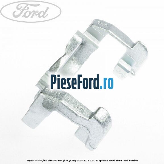 Suport etrier fata disc 300 mm Ford Galaxy 2007-2014 2.0 145 cp AOWA, AOWB, TBWA, TBWB benzina