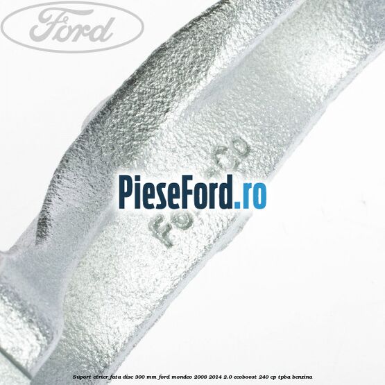 Suport etrier fata disc 300 mm Ford Mondeo 2008-2014 2.0 EcoBoost 240 cp TPBA benzina