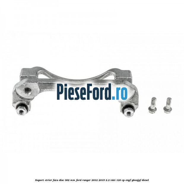Suport etrier fata disc 302 mm Ford Ranger 2012-2015 2.2 TDCi 120 cp Suport etrier fata disc 302 mm Ford Ranger 2012-2015 2.2 TDCi 120 cp ENPF, GBVAJPF diesel