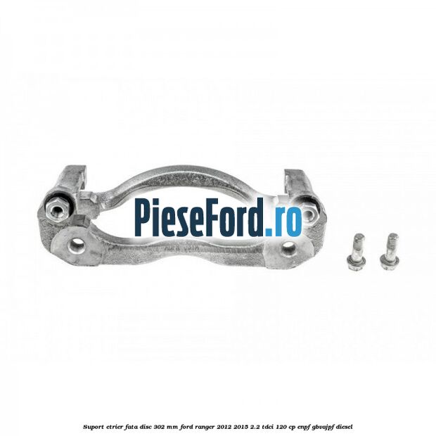Suport etrier fata disc 302 mm Ford Ranger 2012-2015 2.2 TDCi 120 cp Suport etrier fata disc 302 mm Ford Ranger 2012-2015 2.2 TDCi 120 cp ENPF, GBVAJPF diesel